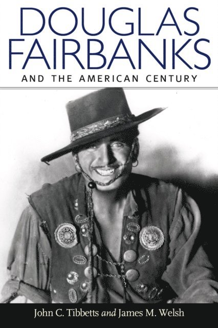 James M. Welsh, John C. Tibbetts - Douglas Fairbanks and the American Century, E-bok