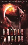 Undead Worlds: A Post-Apocalyptic Zombie Anthology