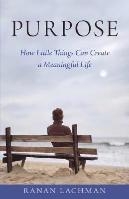 Ranan Lachman - Purpose: How Little Things Can Create a Meaningful Life, Häftad