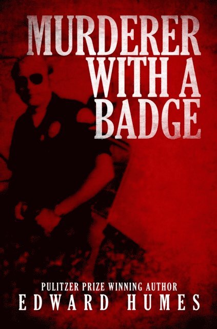 Edward Humes - Murderer with a Badge, E-bok