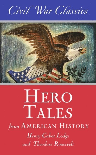 Theodore Roosevelt, Henry S. Lodge - Hero Tales from American History, E-bok
