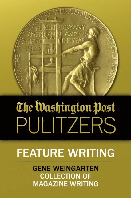 Gene Weingarten - Washington Post Pulitzers: Feature Writing, Gene Weingarten, E-bok