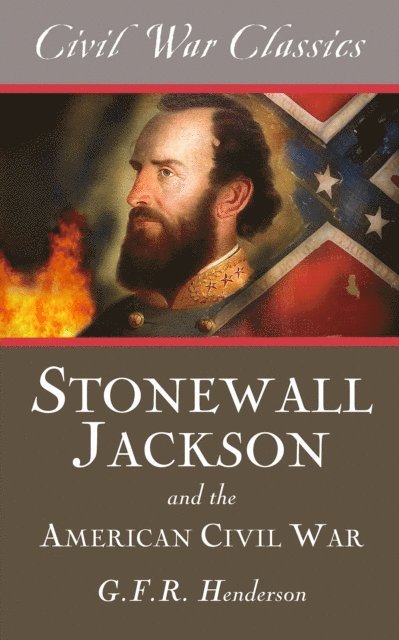 G.F.R. Henderson - Stonewall Jackson and the American Civil War, E-bok