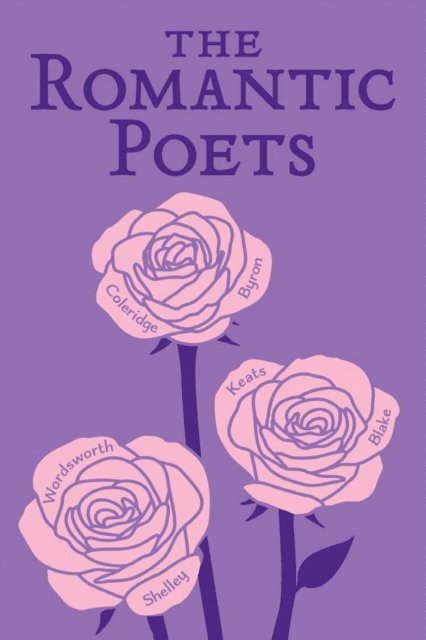 William Blake, Samuel Taylor Coleridge, William Wordsworth, Percy Bysshe Shelley, George Gordon Byron, John Keats - Romantic Poets, E-bok