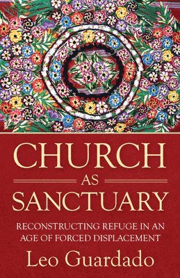 Leo Guardado - Church as Sanctuary: Reconstructing Refuge in an Age of Displacement, Övrigt