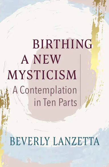 Birthing a New Mysticism: A Contemplation in Ten Parts