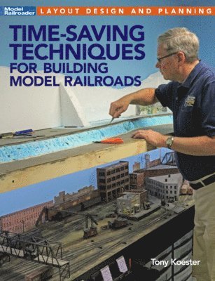Tony Koester - Time-Saving Techniques for Building Model Railroads, Häftad