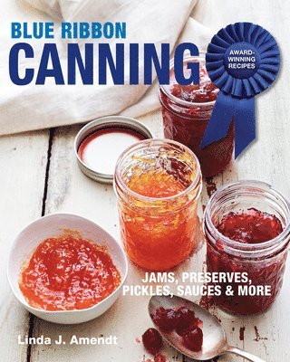 Linda J. Amendt - Blue Ribbon Canning: Award-Winning Recipes and Proven Techniques, Häftad