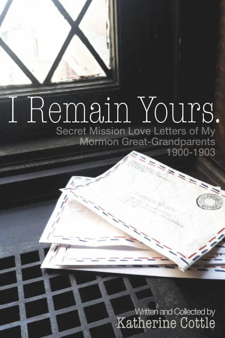 Katherine Cottle - I Remain Yours. Secret Mission Love Letters from My Mormon Great Grandparents 1900-1903, Häftad. Tillgänglighet: Lägg i varukorg