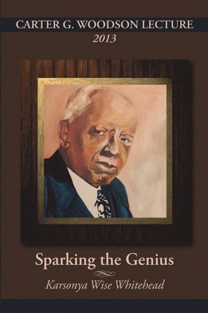 Karsonya Wise Whitehead - CARTER G. WOODSON LECTURE 2013: Sparking the Genius, E-bok