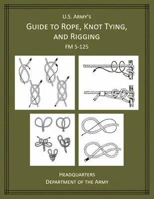 U.S. Army's Guide to Rope, Knot Tying, and Rigging