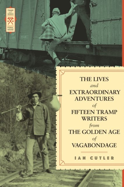 Ian Cutler - Lives and Extraordinary Adventures of Fifteen Tramp Writers from the Golden Age of Vagabondage, E-bok