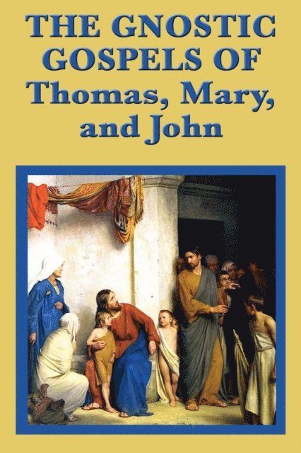 Mary Magdalene, John the Apostle, Saint Thomas the Apostle - Gnostic Gospels of Thomas, Mary, and John, E-bok