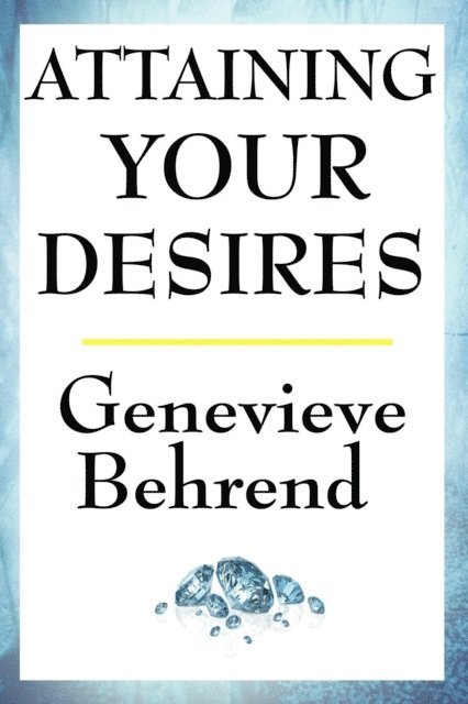Genevieve Behrend - Attaining Your Desires, E-bok