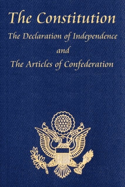 John Dickinson, Robert R. Livingston, Benjamin Franklin, Roger Sherman, John Adams, Thomas Jefferson, James Madison - U.S. Constitution with The Declaration of Independence and The Articles of Confederation, E-bok