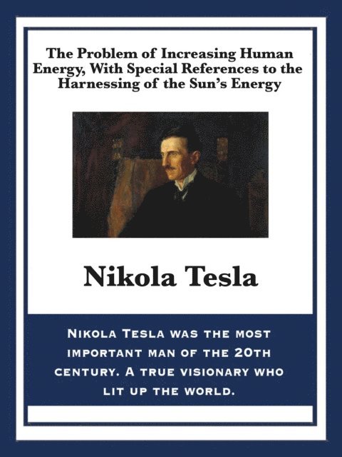 Nikola Tesla - Problem of Increasing Human Energy, With Special References to the Harnessing of the Sun's Energy, E-bok