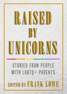 Frank Lowe - Raised by Unicorns: Stories from People with Lgbtq+ Parents, Häftad