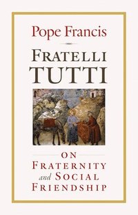 Fratelli Tutti: On Fraternity and Social Friendship