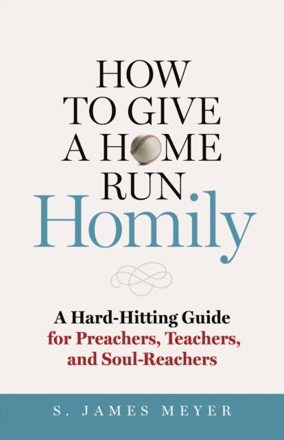 S. James Meyer - How to Give a Home Run Homily, E-bok