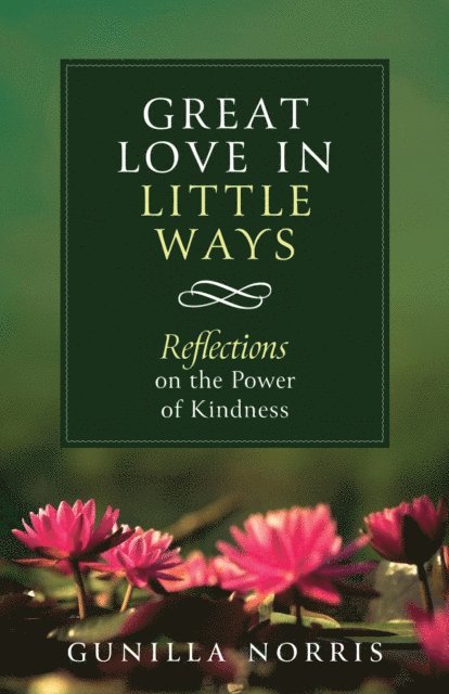 Gunilla Norris - Great Love in Little Ways, E-bok