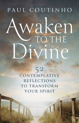 Paul Coutinho - Awaken to the Divine: 52 Contemplative Reflections to Transform Your Spirit, Häftad
