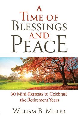Willaim Miller - A Time of Blessings and Peace: 30 Mini-Retreats to Celebrate the Retirement Years, Häftad