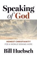 Bill Huebsch - Speaking of God: Honest Christianity for a World Seeking Hope, Häftad