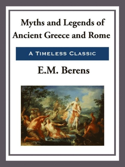 E. M. Berens - Myths and Legends of Ancient Greece and Rome, E-bok