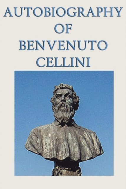 Benvenuto Cellini - Autobiography of Benvenuto Cellini, E-bok