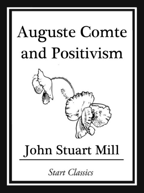 John Stuart Mill - Auguste Comte and Positivism, E-bok