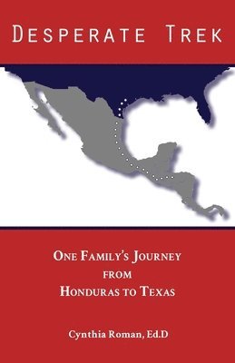 Cynthia Roman - Desperate Trek: One Family's Journey from Honduras to Texas, Häftad