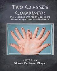 Diana Kathryn Plopa - Two Classes Combined: The Creative Writing of Carkenord Elementary's 2015 Fourt Grade, Häftad
