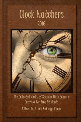 Diana Kathryn Plopa - Clock Watchers 2016: The Collected Works of Seaholm High School's Creative Writing Students, Häftad