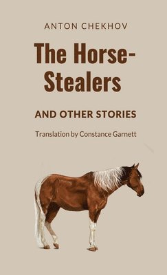 Anton P Chekhov - Horse-Stealers and Other Stories, Inbunden