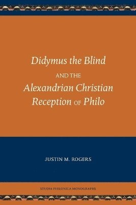Justin M Rogers - Didymus the Blind and the Alexandrian Christian Reception of Philo, Häftad