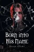 Joann Gecht - Born Into His Name, Häftad. Tillgänglighet: Lägg i varukorg