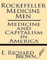 E. Richard Brown - Rockefeller Medicine Men: Medicine and Capitalism in America, Häftad