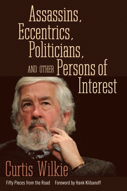 Curtis Wilkie - Assassins, Eccentrics, Politicians, and Other Persons of Interest, E-bok