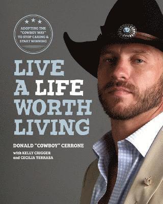 Donald Cerrone - Live a Life Worth Living: Adopting the Cowboy Way to Stop Caring & Start Winning, Inbunden