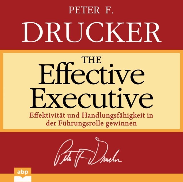Peter F. Drucker - The Effective Executive: Effektivität und Handlungsfähigkeit in der Führungsrolle gewinnen, Ljudbok