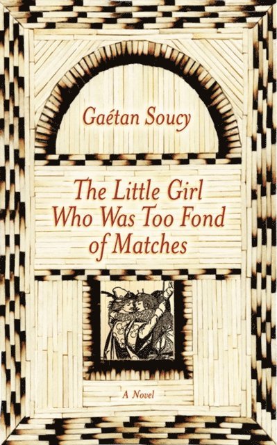 Gaetan Soucy - Little Girl Who Was Too Fond of Matches: A Novel, E-bok