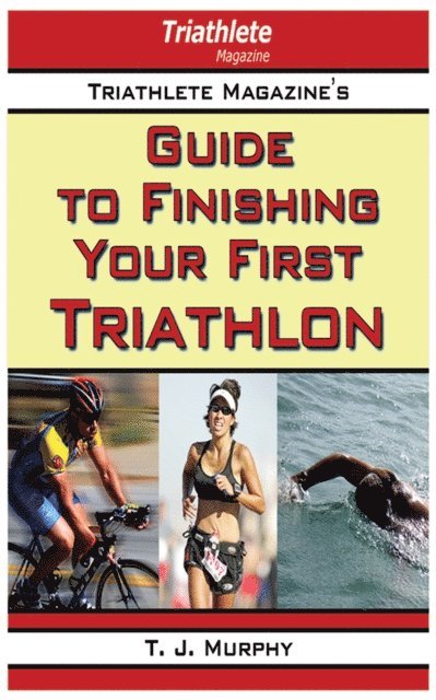 T. J. Murphy - Triathlete Magazine's Guide to Finishing Your First Triathlon, E-bok