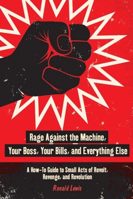 Ronald Lewis - Rage Against the Machine, Your Boss, Your Bills, and Everything Else, E-bok