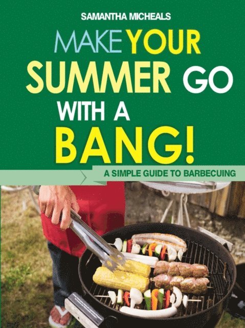 Samantha Michaels - BBQ Cookbooks: Make Your Summer Go With A Bang! A Simple Guide To Barbecuing, E-bok
