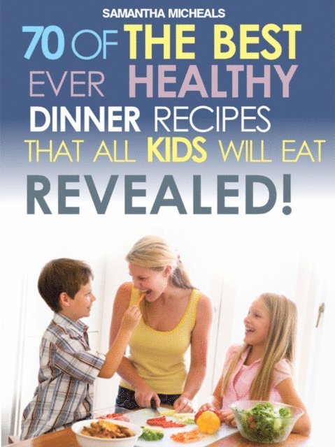 Samantha Michaels - Kids Recipes Book: 70 Of The Best Ever Dinner Recipes That All Kids Will Eat....Revealed!, E-bok