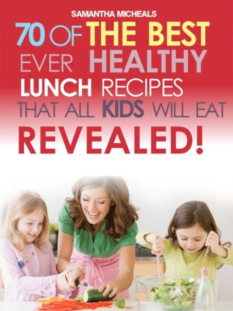 Samantha Michaels - Kids Recipes Book: 70 Of The Best Ever Lunch Recipes That All Kids Will Eat...Revealed!, E-bok