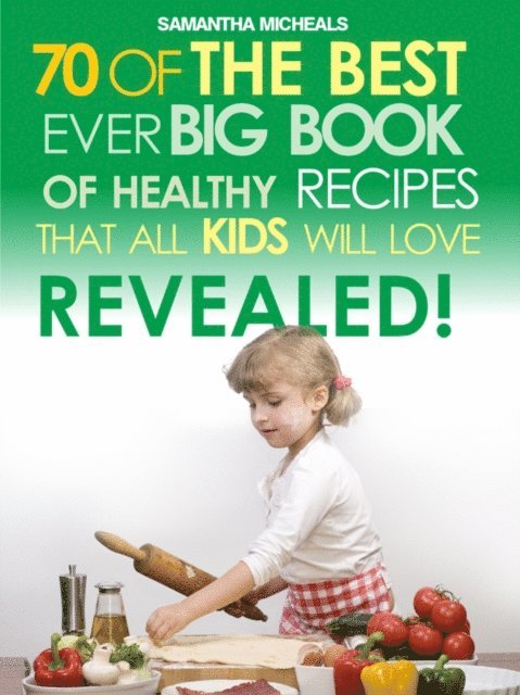 Samantha Michaels - Kids Recipes:70 Of The Best Ever Big Book Of Recipes That All Kids Love....Revealed!, E-bok