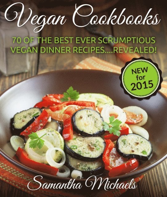 Samantha Michaels - Vegan Cookbooks: 70 Of The Best Ever Scrumptious Vegan Dinner Recipes....Revealed!, E-bok
