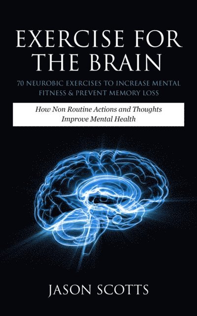 Jason Scotts - Exercise For The Brain: 70 Neurobic Exercises To Increase Mental Fitness & Prevent Memory Loss, E-bok. Tillgänglighet: Lägg i varukorg