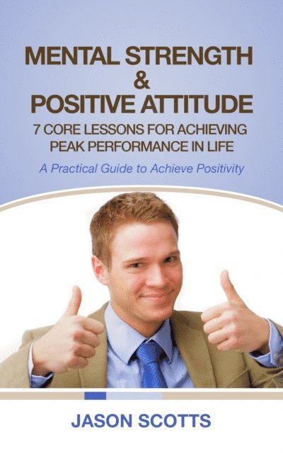 Jason Scotts - Mental Strength & Positive Attitude: 7 Core Lessons For Achieving Peak Performance In Life, E-bok. Tillgänglighet: Lägg i varukorg